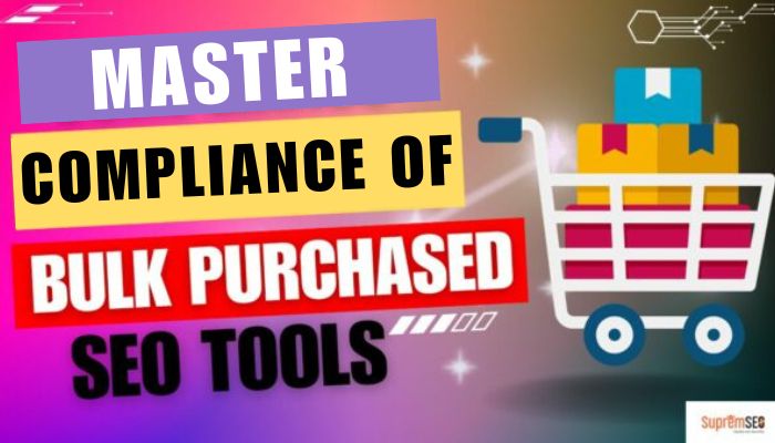 Master Compliance of Bulk Purchased SEO Tools in 2024